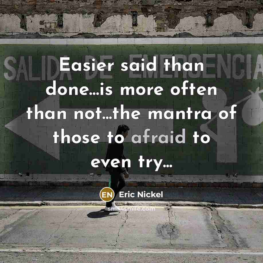 “Easier said than done....is more often than not...the mantra of…” quote by Eric Nickel