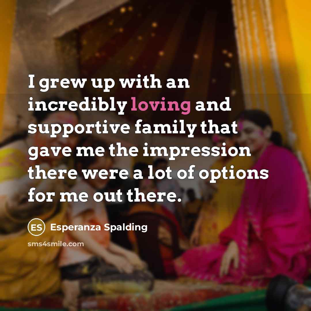 “I grew up with an incredibly loving and supportive family…” quote by Esperanza Spalding