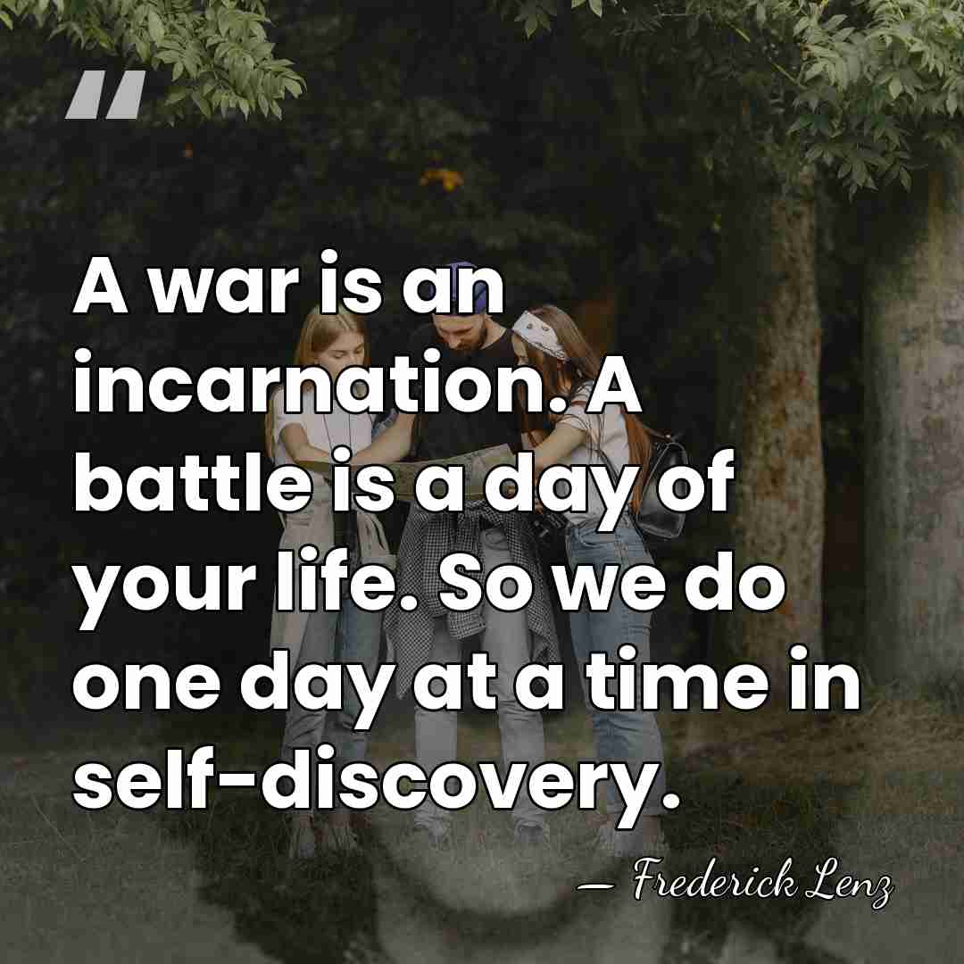 A war is an incarnation. A battle is a day of your&hellip; - Frederick Lenz