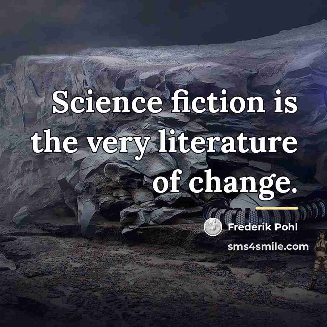 “Science fiction is the very literature of change.…” quote by Frederik Pohl