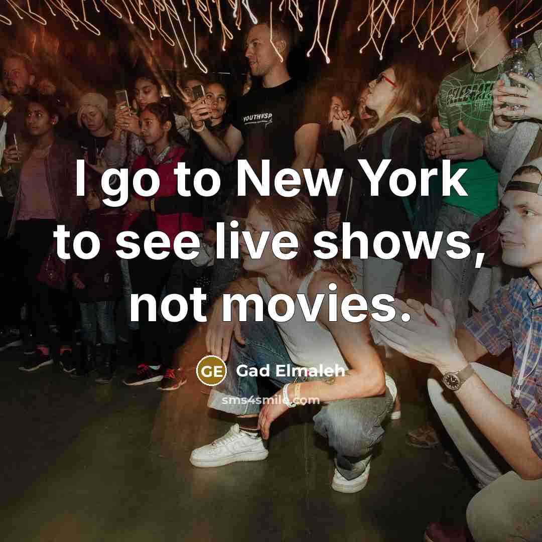 “I go to New York to see live shows, not…” quote by Gad Elmaleh