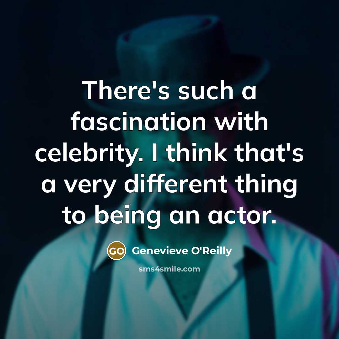 “There's such a fascination with celebrity. I think that's a…” quote by Genevieve O'Reilly