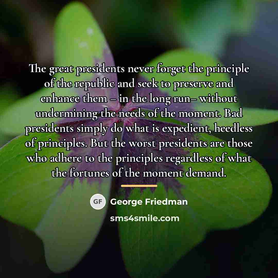 “The great presidents never forget the principle of the republic…” quote by George Friedman