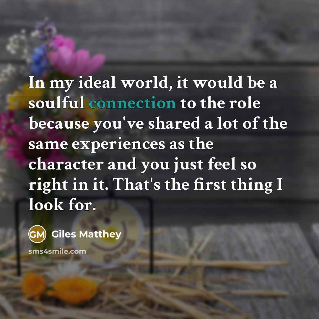 “In my ideal world, it would be a soulful connection…” quote by Giles Matthey
