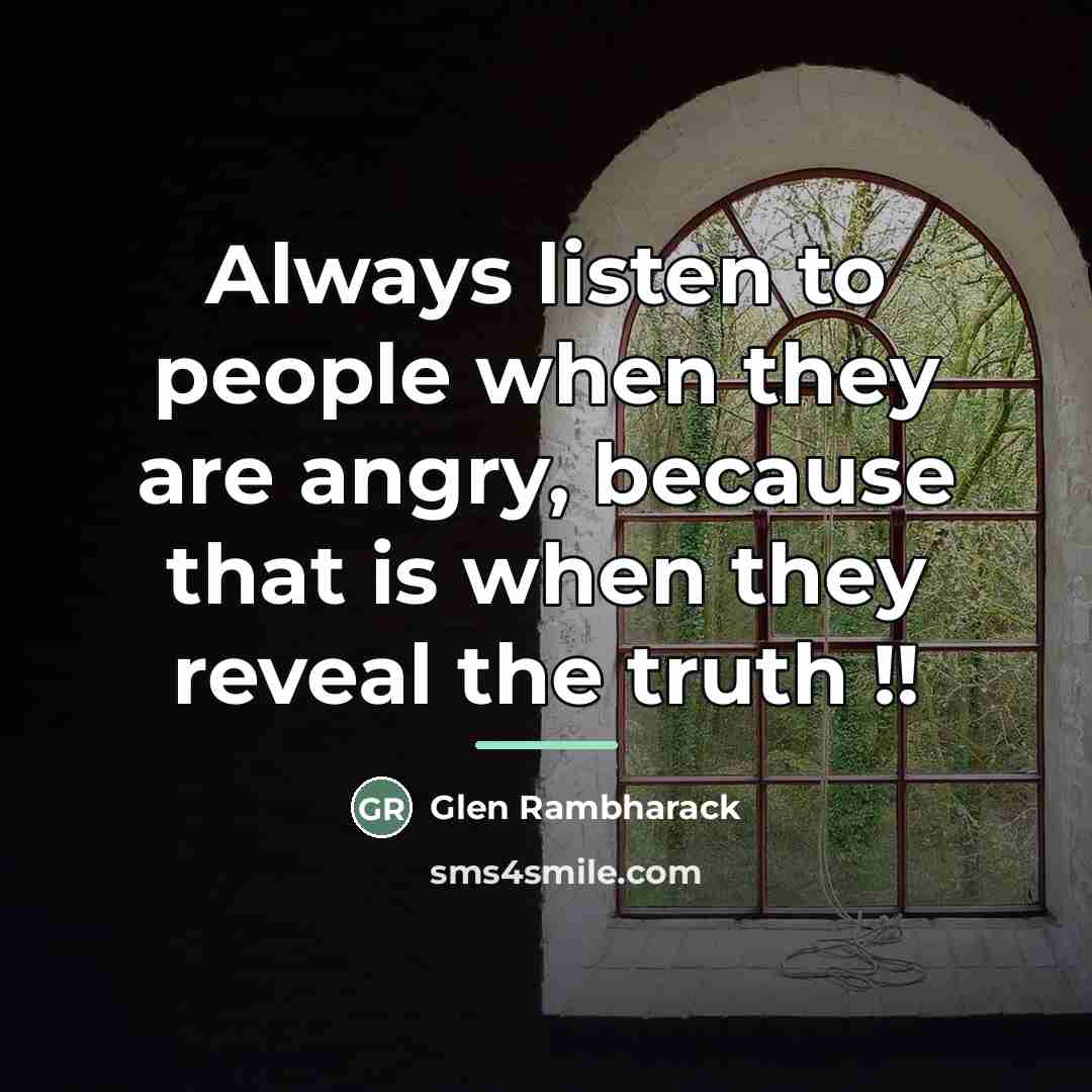 “Always listen to people when they are angry, because that…” quote by Glen Rambharack