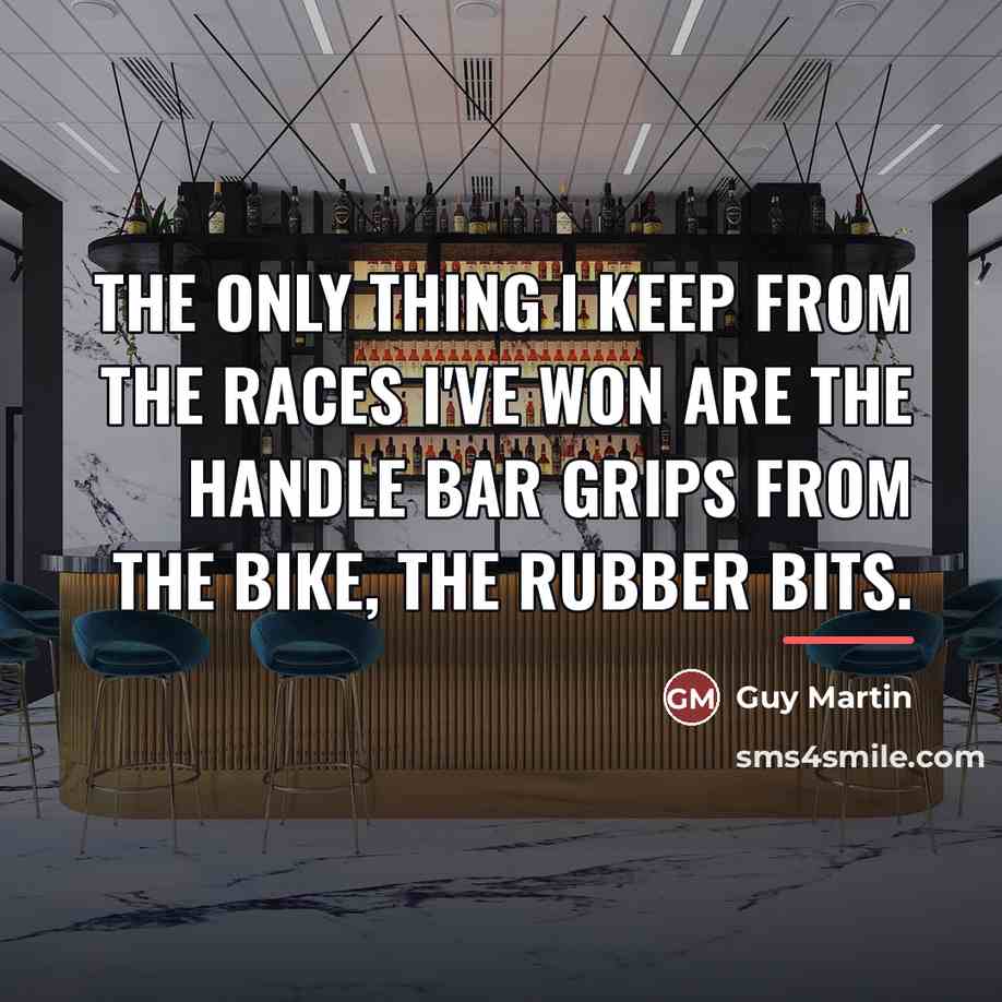 “The only thing I keep from the races I've won…” quote by Guy Martin