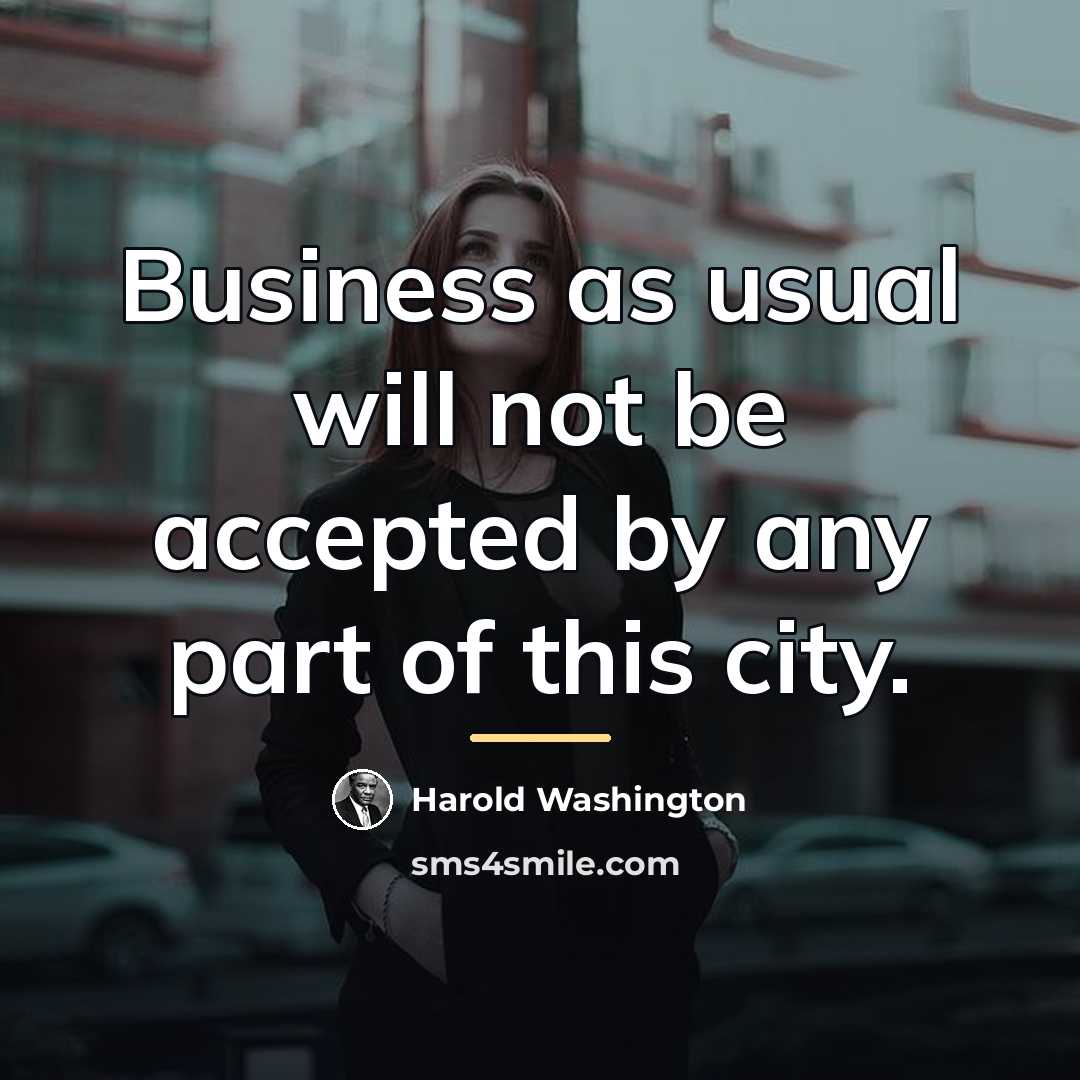 “Business as usual will not be accepted by any part…” quote by Harold Washington