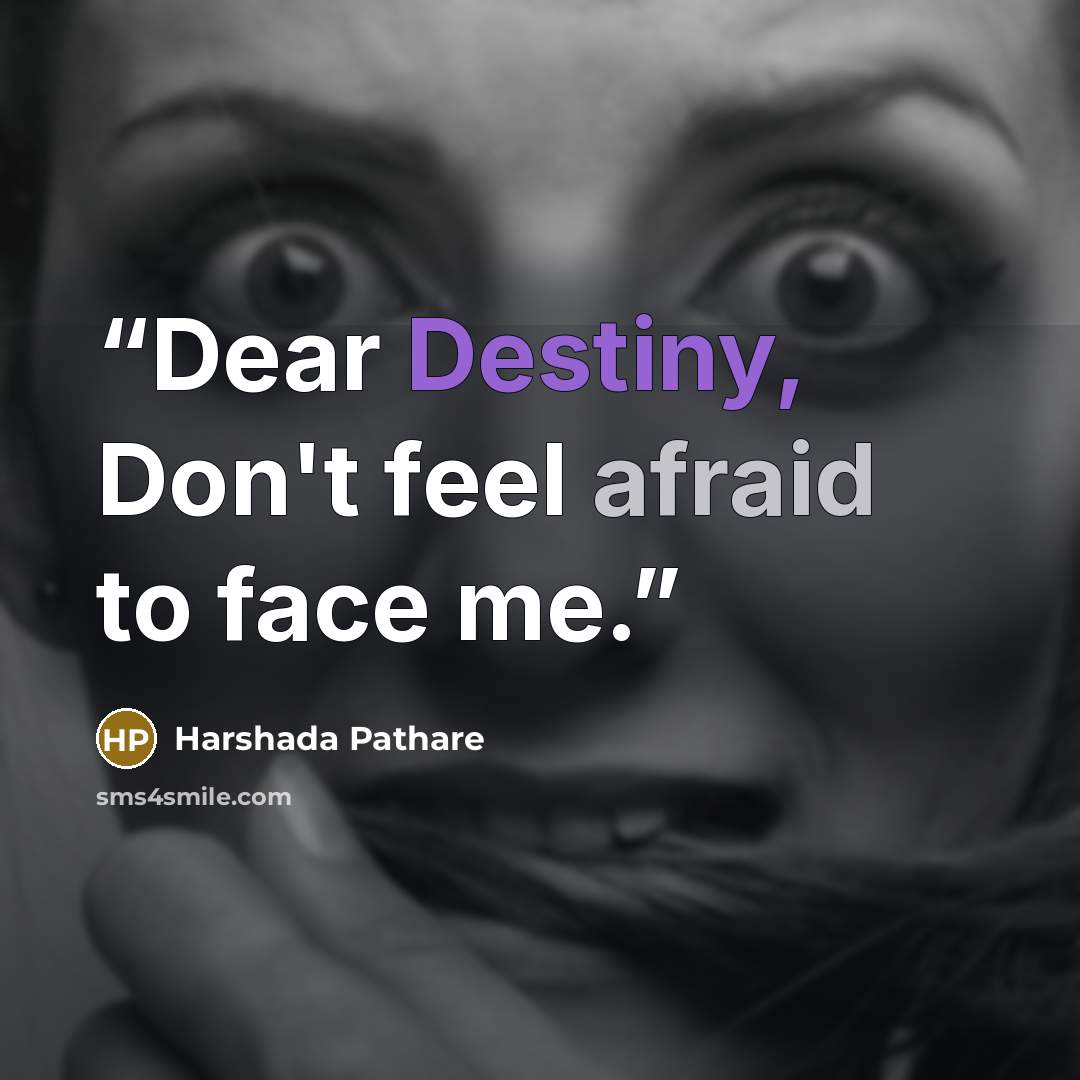 “Dear Destiny, Don't feel afraid to face me.” quote by Harshada Pathare