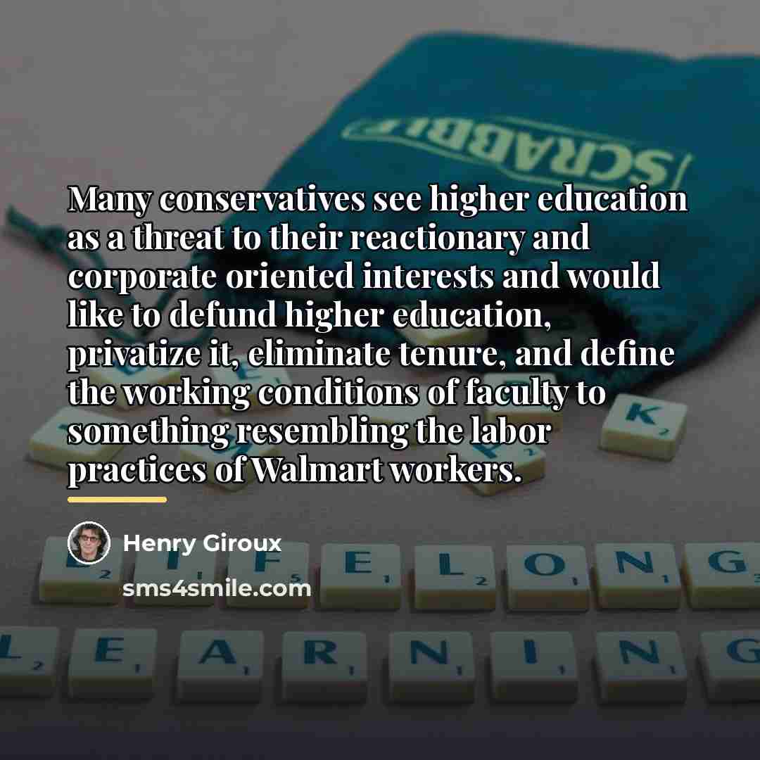“Many conservatives see higher education as a threat to their…” quote by Henry Giroux