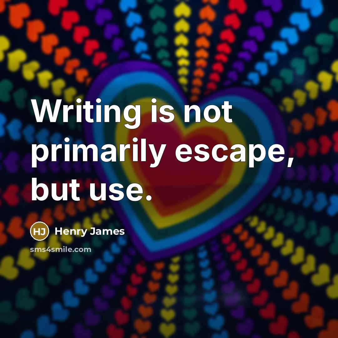 “Writing is not primarily escape, but use.…” quote by Henry James