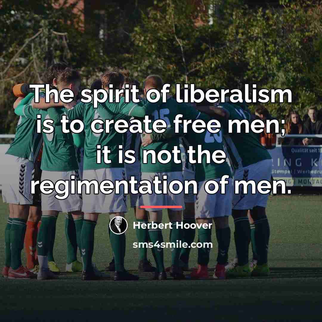 “The spirit of liberalism is to create free men; it…” quote by Herbert Hoover