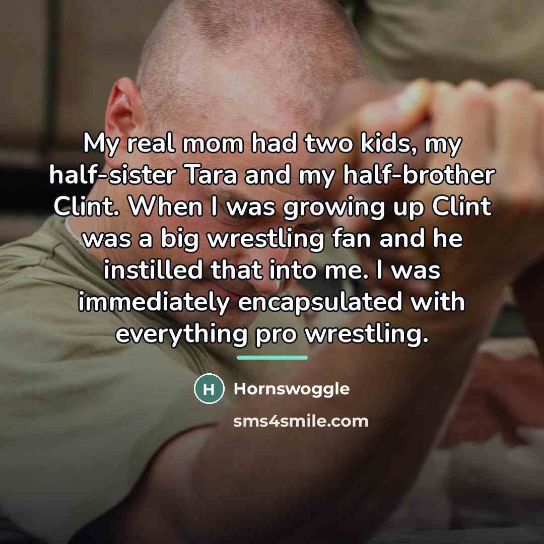 “My real mom had two kids, my half-sister Tara and…” quote by Hornswoggle