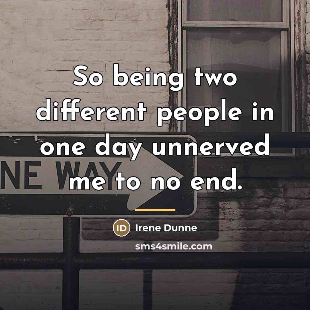“So being two different people in one day unnerved me…” quote by Irene Dunne