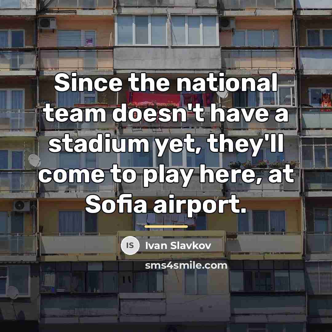 “Since the national team doesn't have a stadium yet, they'll…” quote by Ivan Slavkov
