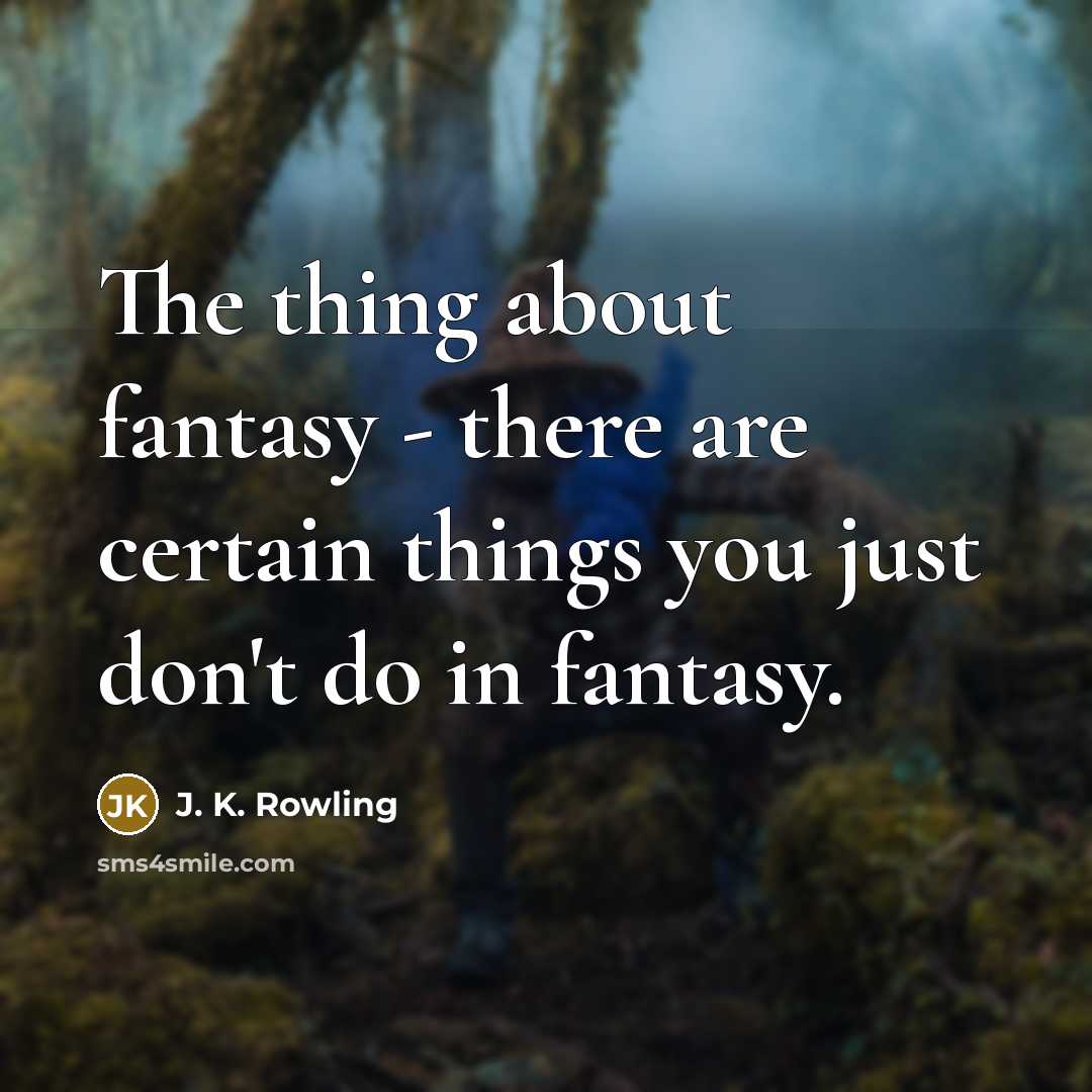 “The thing about fantasy - there are certain things you…” quote by J. K. Rowling