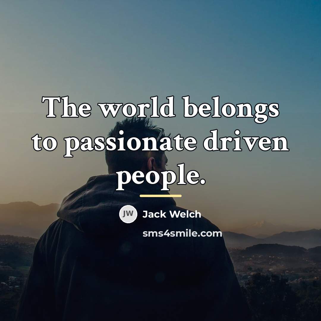 “The world belongs to passionate driven people.…” quote by Jack Welch