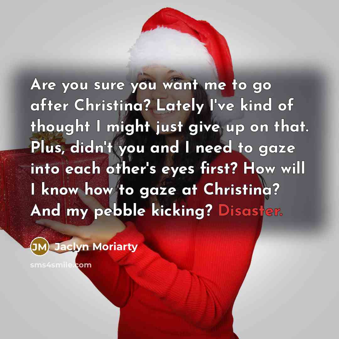 “Are you sure you want me to go after Christina?…” quote by Jaclyn Moriarty