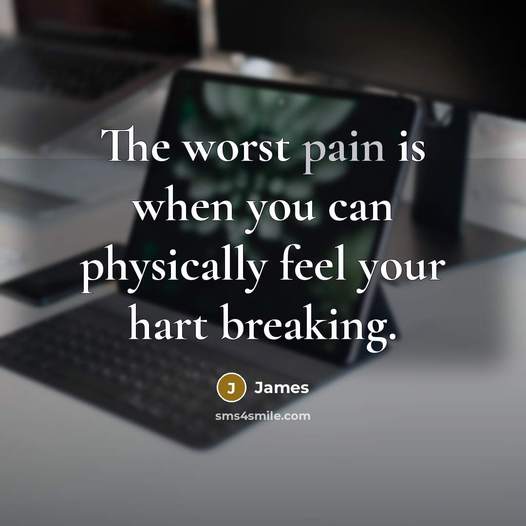 “The worst pain is when you can physically feel your…” quote by James