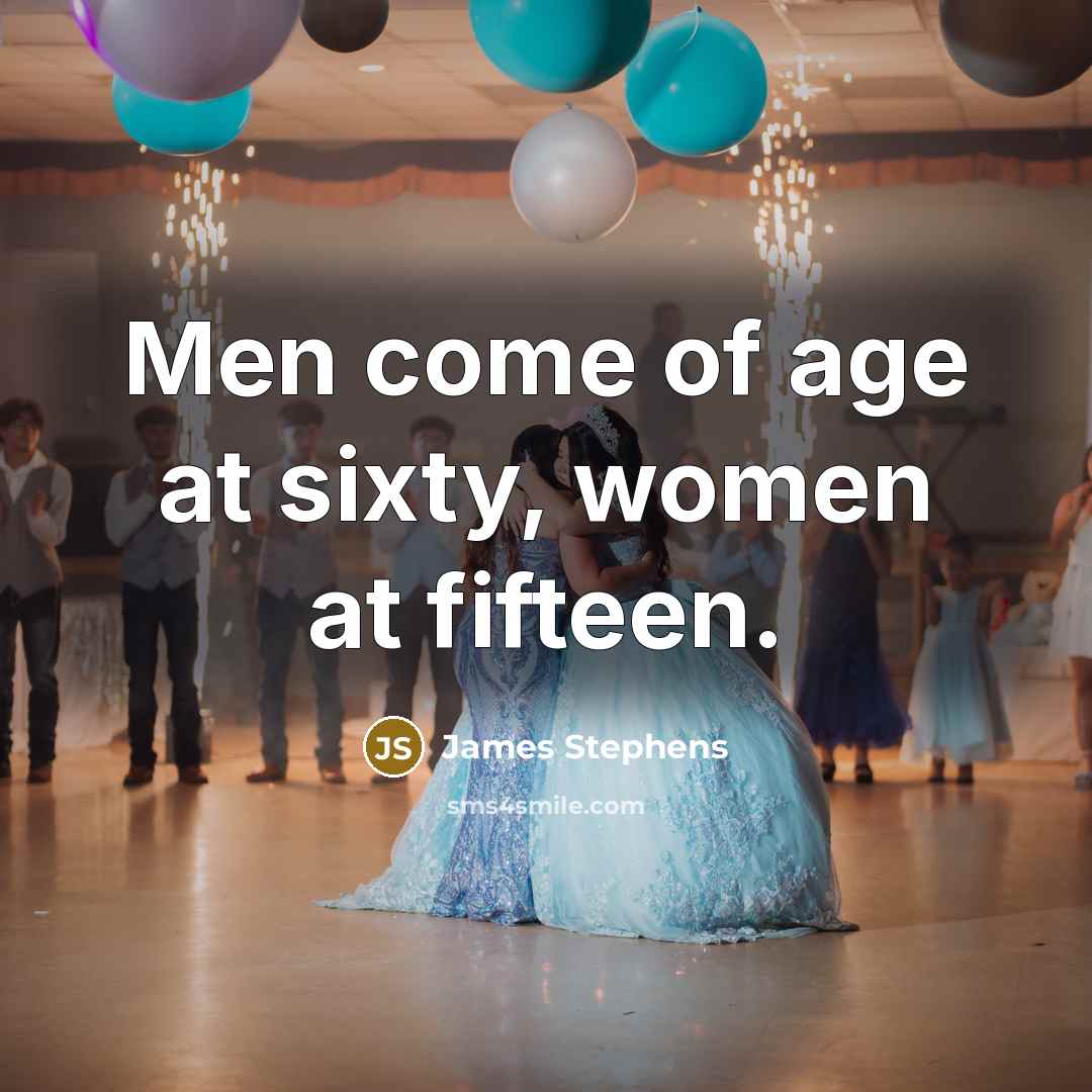 “Men come of age at sixty, women at fifteen.…” quote by James Stephens