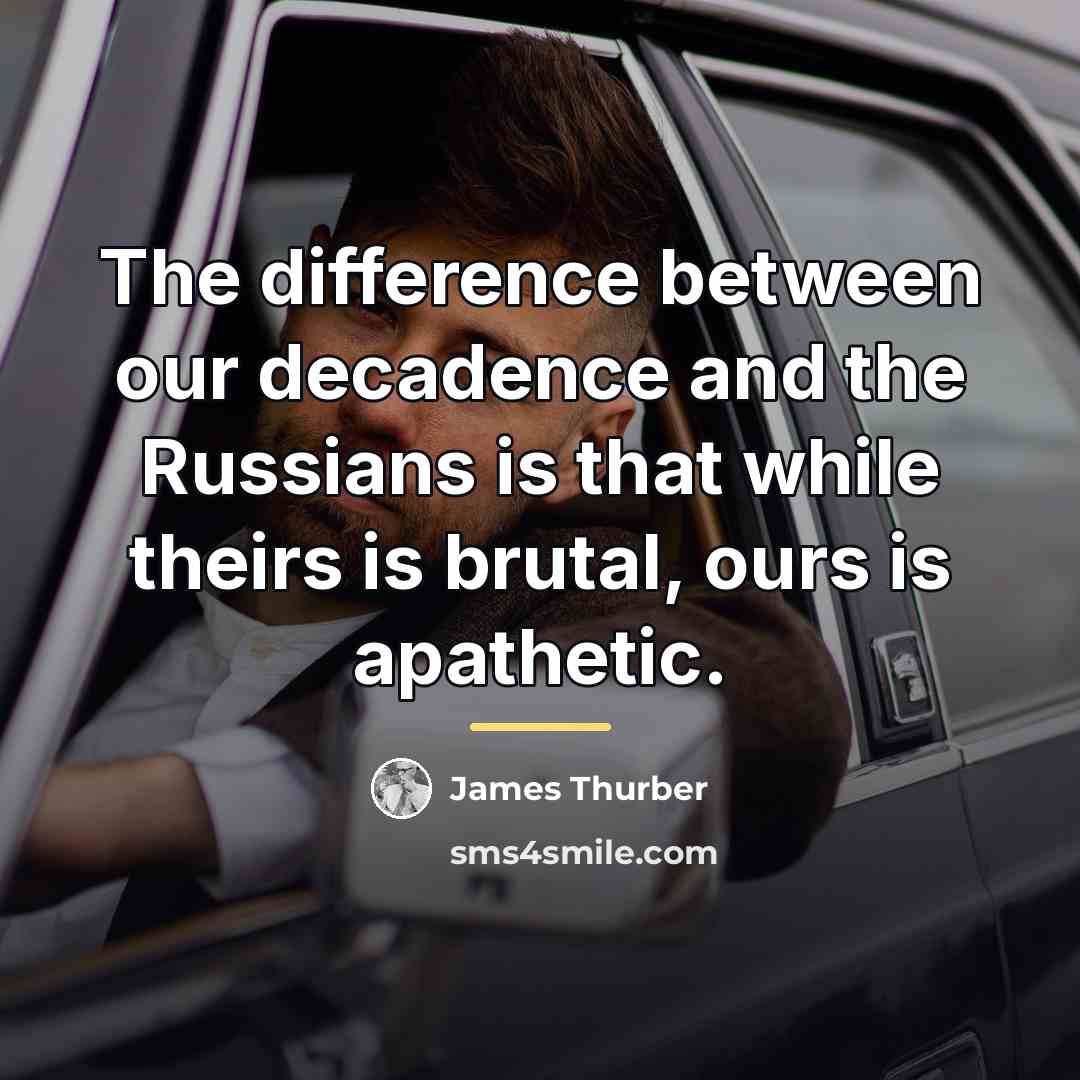 “The difference between our decadence and the Russians is that…” quote by James Thurber