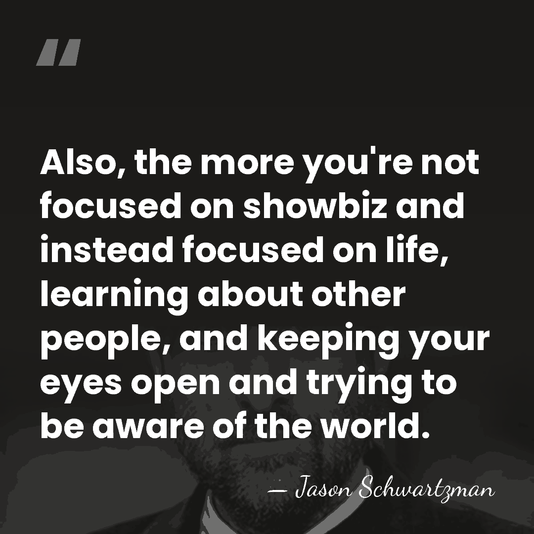 Also, the more you're not focused on showbiz and instead focused on&hellip; - Jason Schwartzman