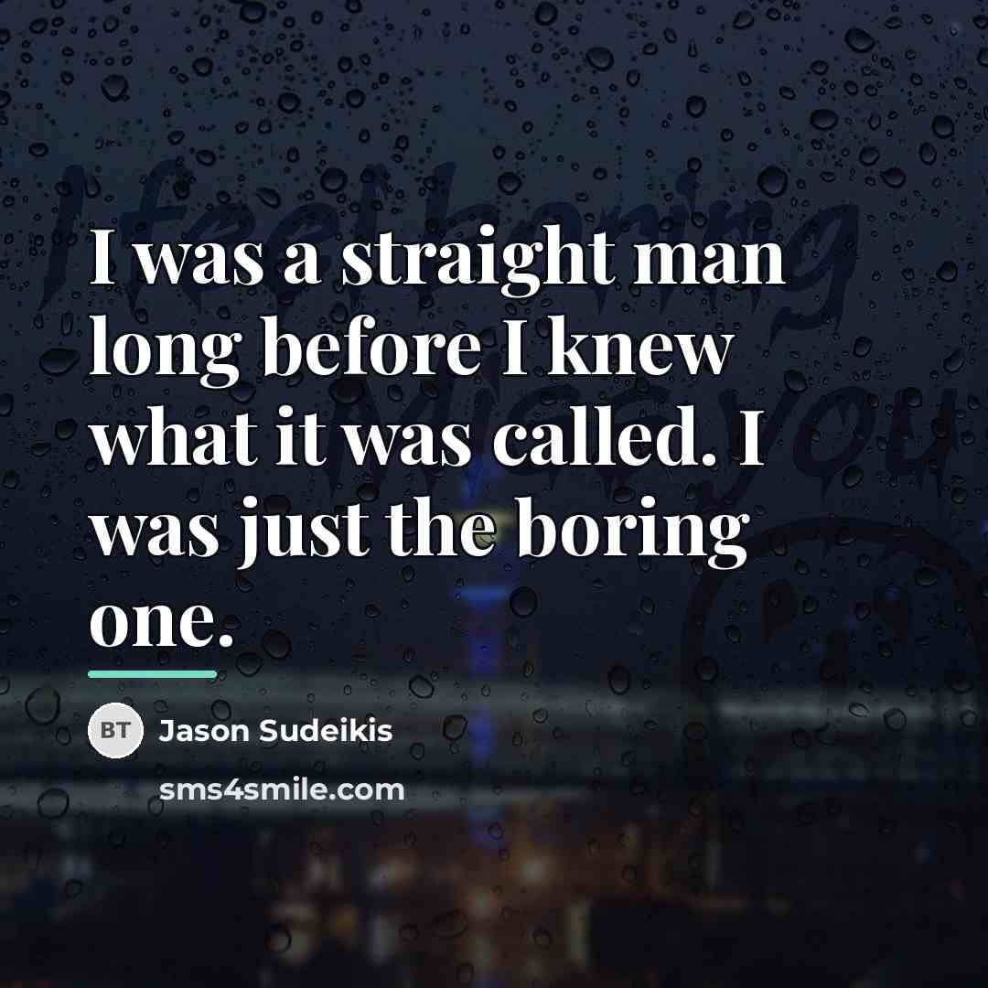 “I was a straight man long before I knew what…” quote by Jason Sudeikis