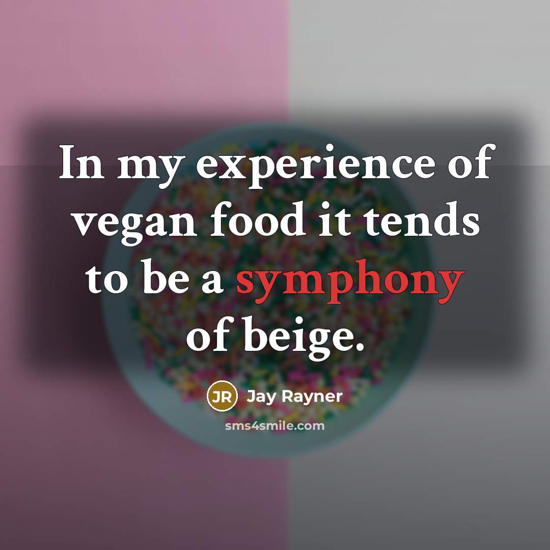 “In my experience of vegan food it tends to be a symphony of beige.” quote by Jay Rayner