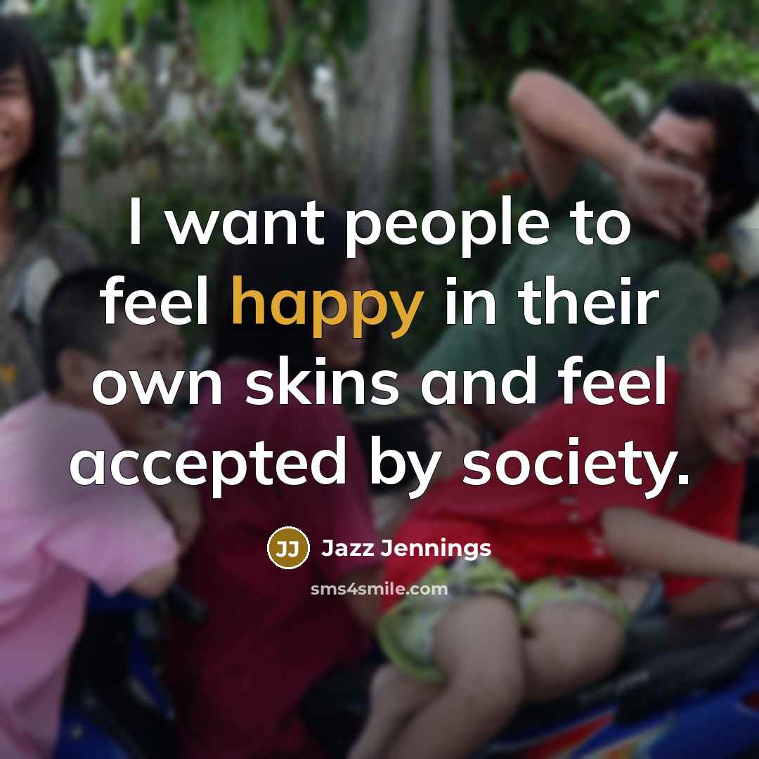 “I want people to feel happy in their own skins…” quote by Jazz Jennings