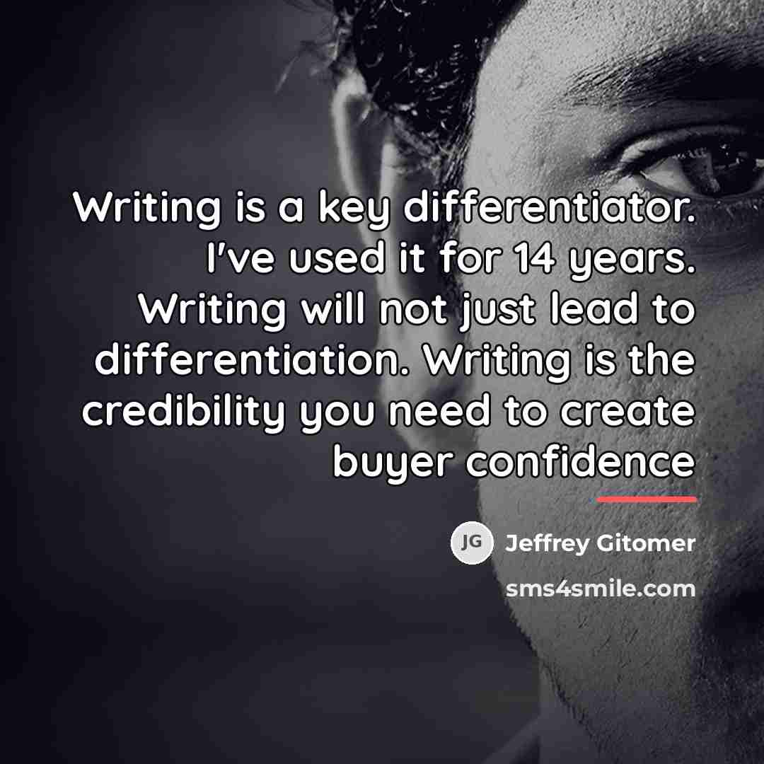 “Writing is a key differentiator. I've used it for 14…” quote by Jeffrey Gitomer