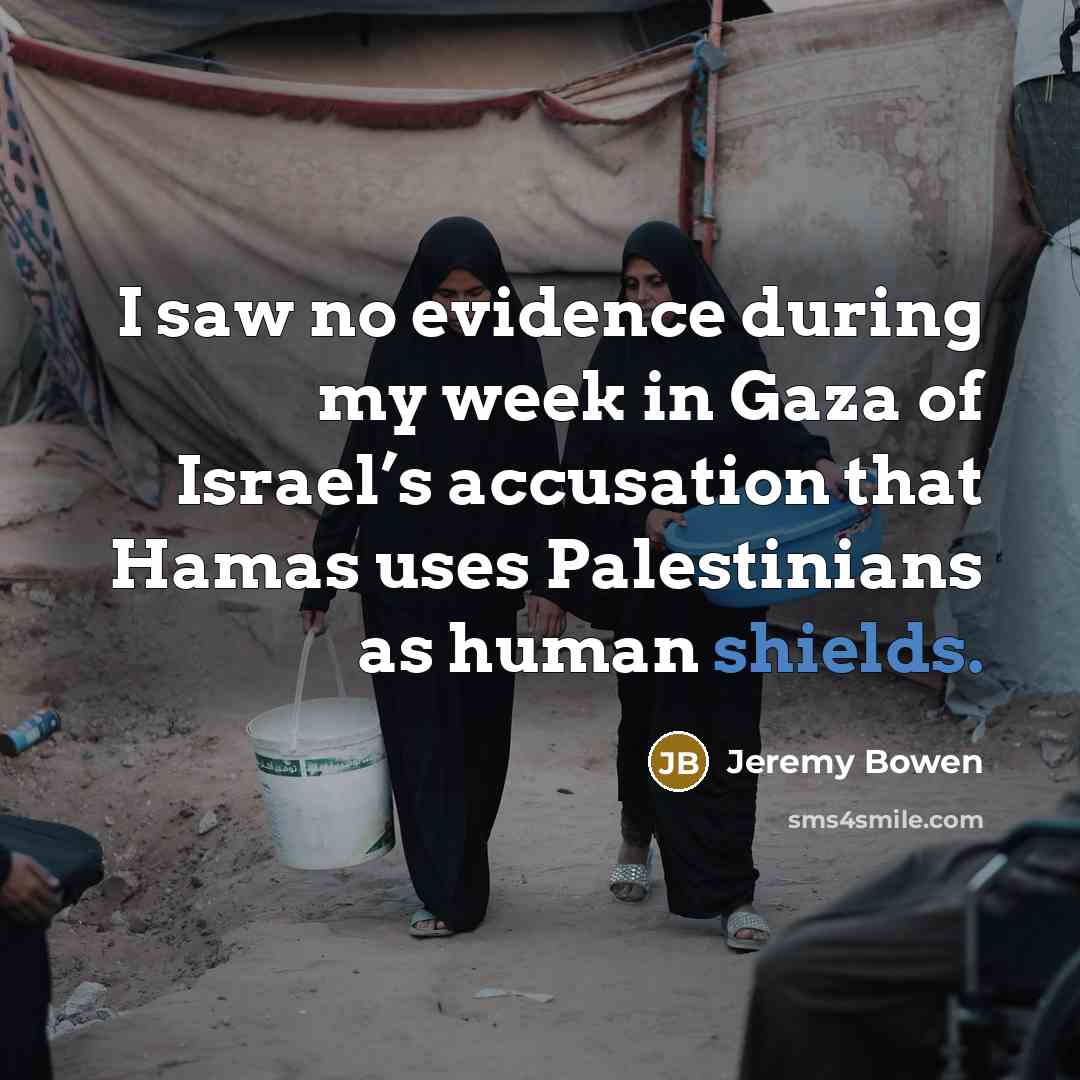 “I saw no evidence during my week in Gaza of Israel’s accusation that Hamas uses Palestinians as human shields.” quote by Jeremy Bowen