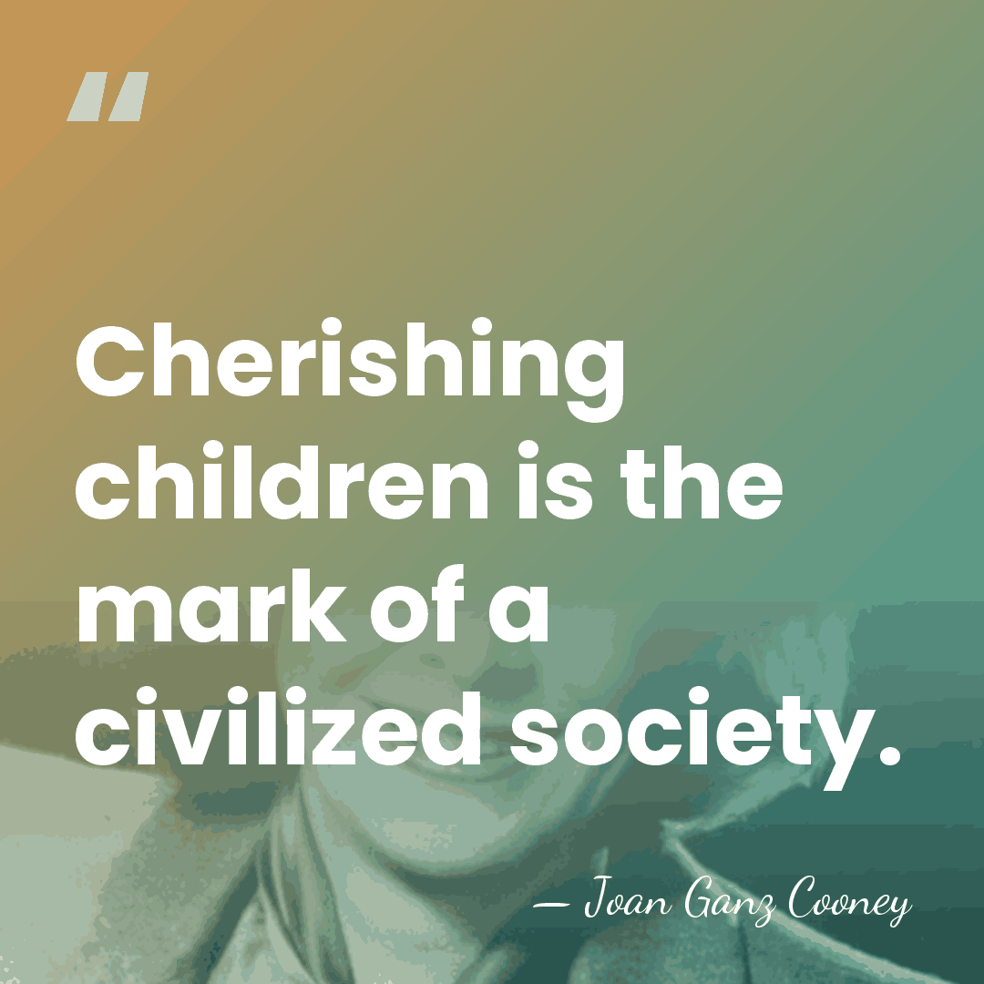 Cherishing children is the mark of a civilized society. - Joan Ganz Cooney