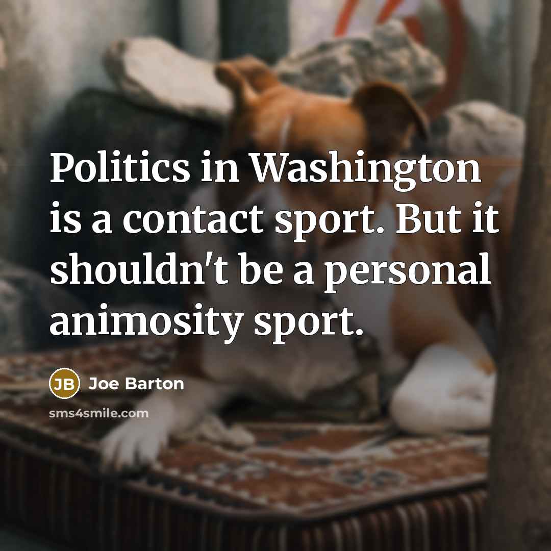 “Politics in Washington is a contact sport. But it shouldn't…” quote by Joe Barton