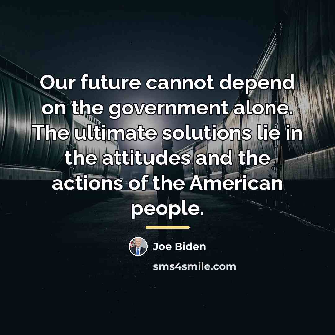 “Our future cannot depend on the government alone. The ultimate…” quote by Joe Biden