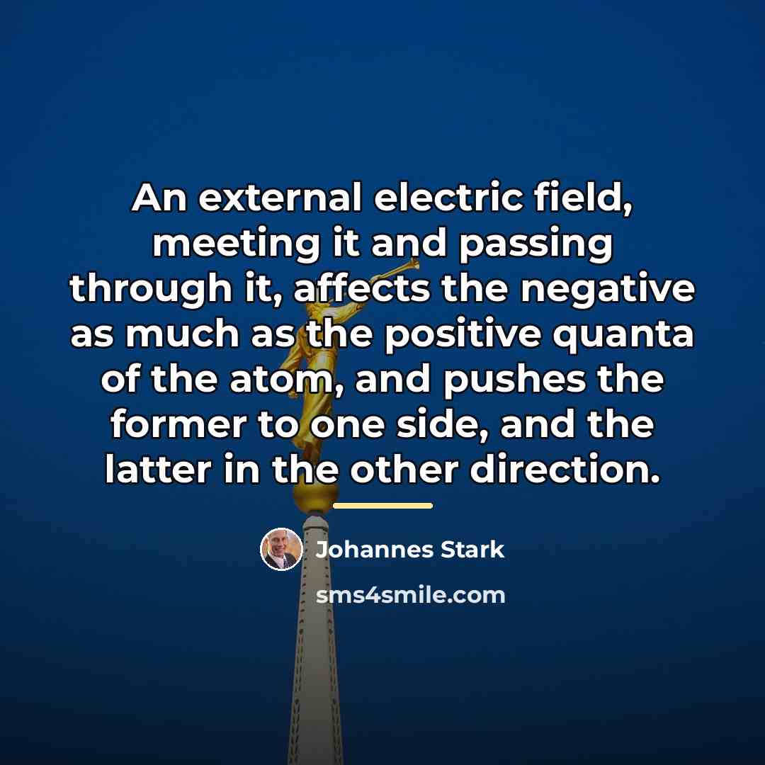 “An external electric field, meeting it and passing through it,…” quote by Johannes Stark