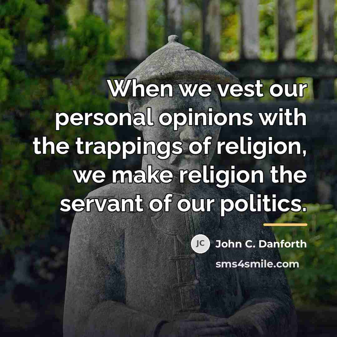 “When we vest our personal opinions with the trappings of…” quote by John C. Danforth