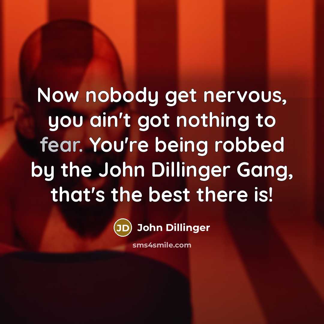 “Now nobody get nervous, you ain't got nothing to fear.…” quote by John Dillinger