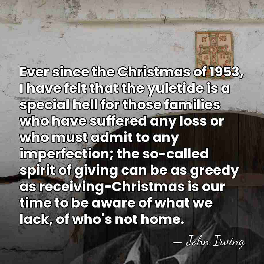 Ever since the Christmas of 1953, I have felt that the yuletide&hellip; - John Irving