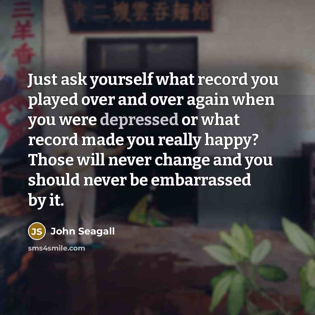 “Just ask yourself what record you played over and over…” quote by John Seagall