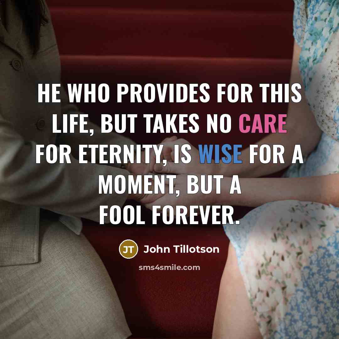 “He who provides for this life, but takes no care…” quote by John Tillotson