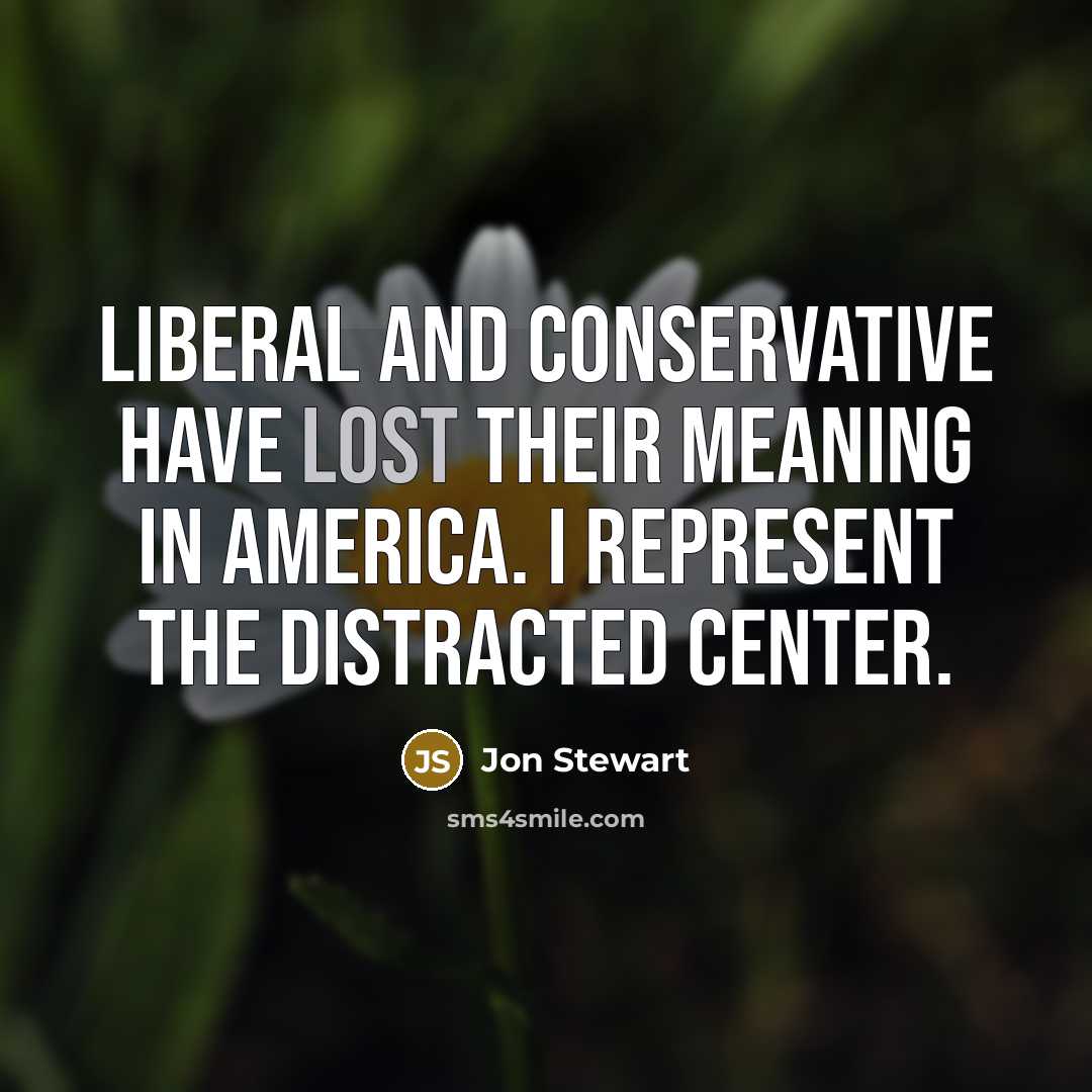 “Liberal and conservative have lost their meaning in America. I…” quote by Jon Stewart