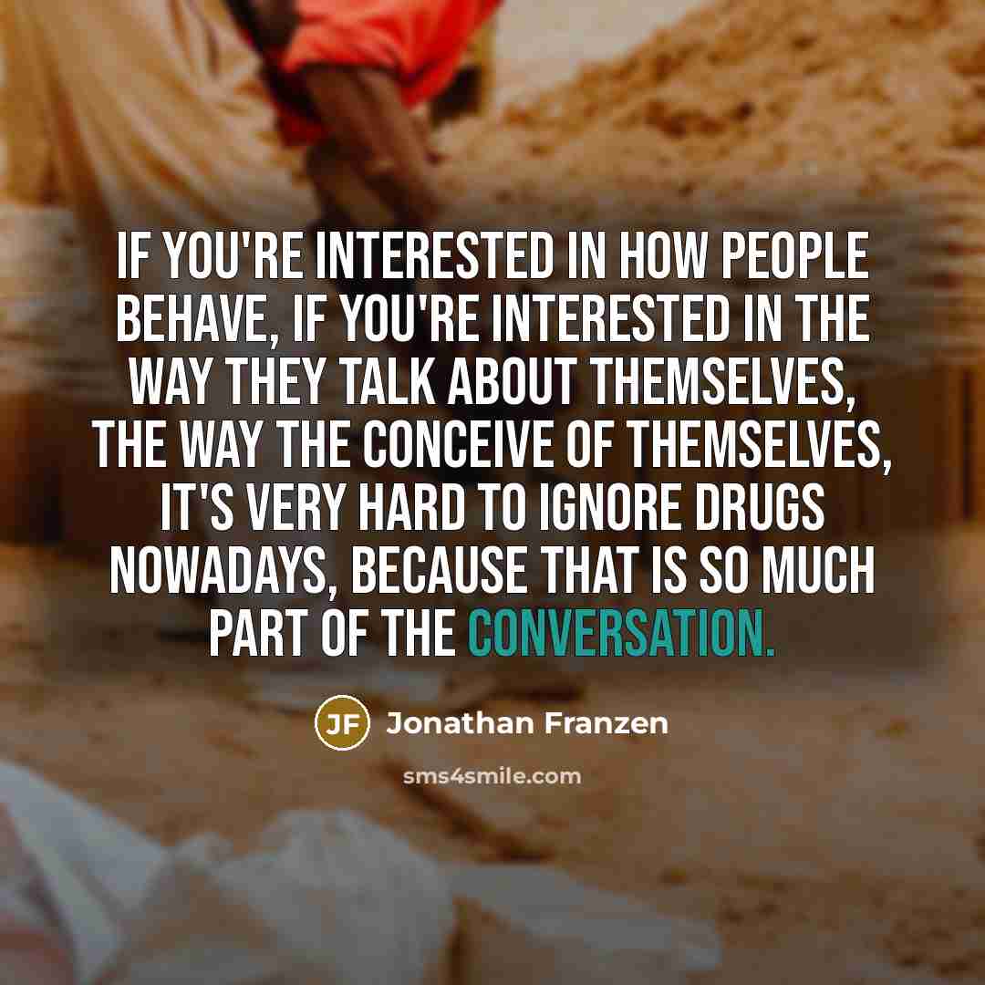 “If you're interested in how people behave, if you're interested…” quote by Jonathan Franzen