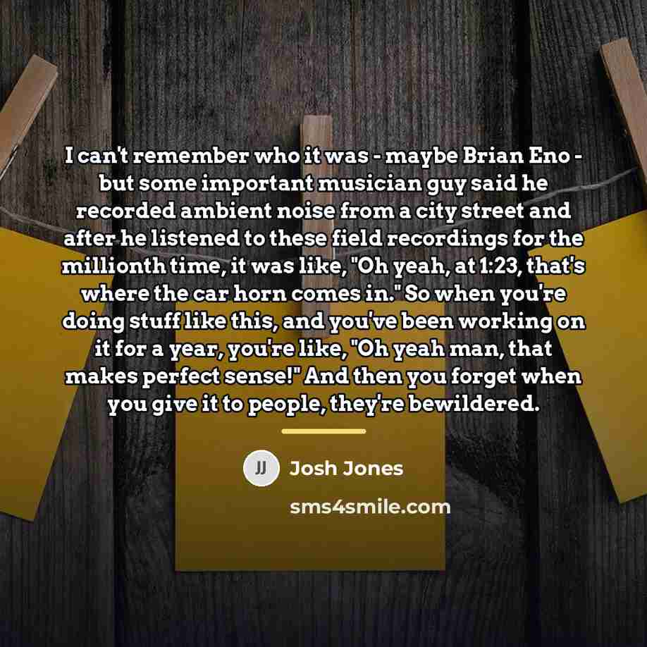 “I can't remember who it was - maybe Brian Eno…” quote by Josh Jones