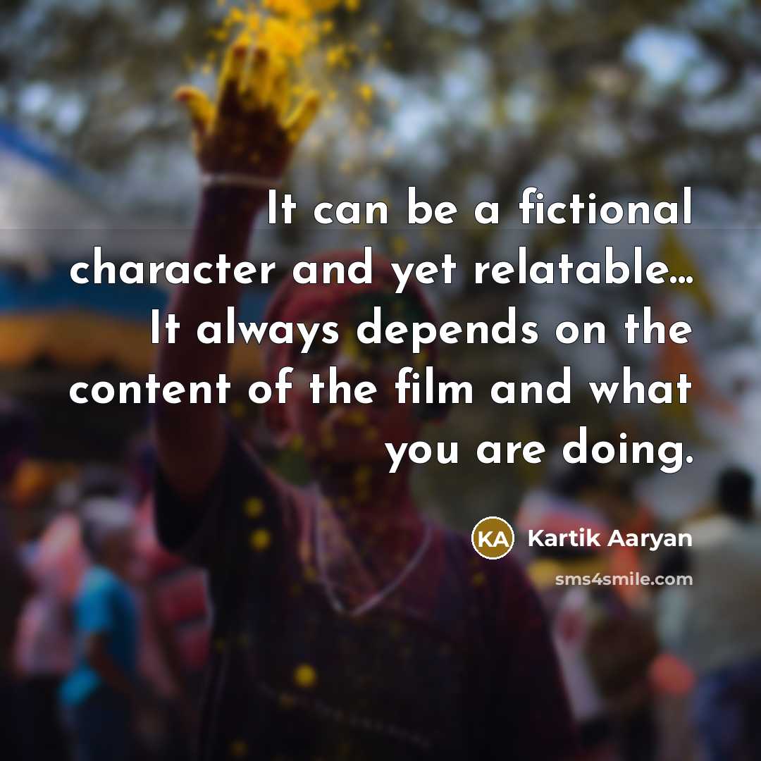 “It can be a fictional character and yet relatable... It…” quote by Kartik Aaryan