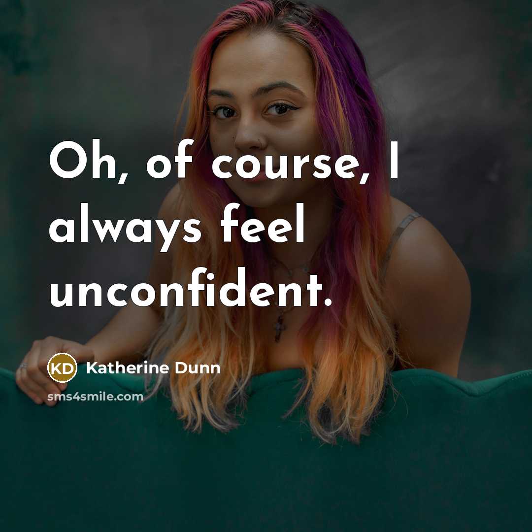 “Oh, of course, I always feel unconfident.…” quote by Katherine Dunn