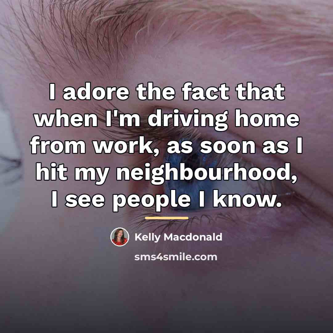 “I adore the fact that when I'm driving home from…” quote by Kelly Macdonald