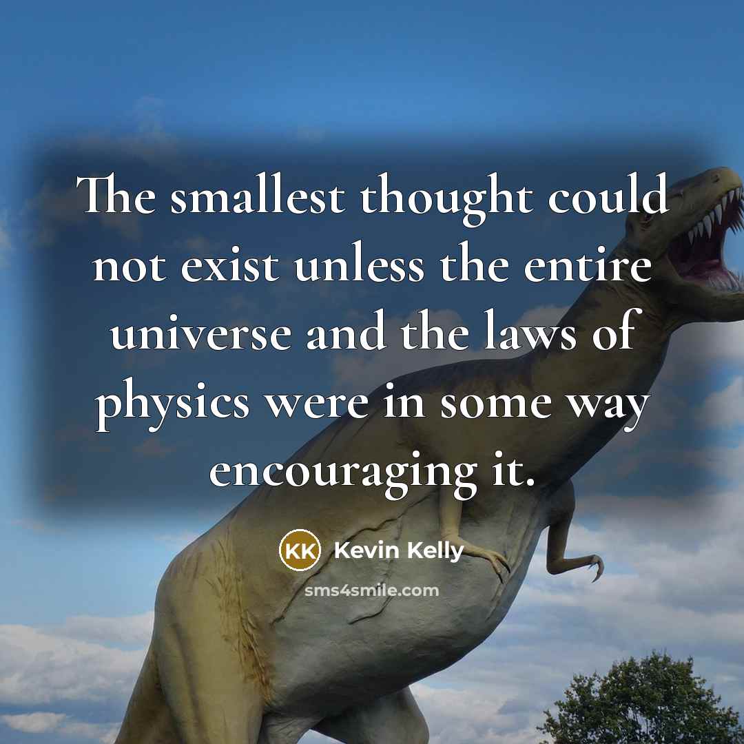 “The smallest thought could not exist unless the entire universe…” quote by Kevin Kelly