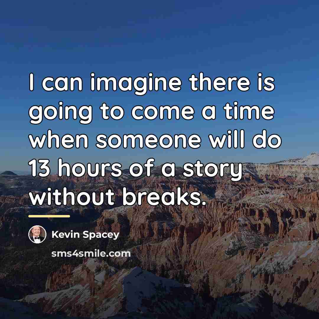“I can imagine there is going to come a time…” quote by Kevin Spacey