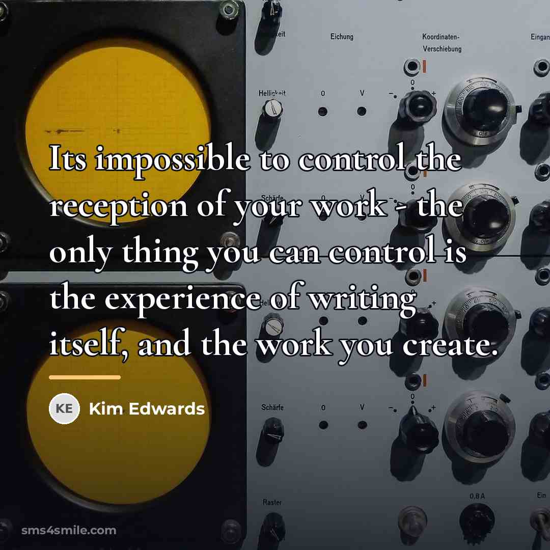 “Its impossible to control the reception of your work -…” quote by Kim Edwards