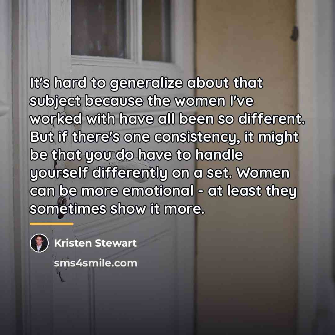 “It's hard to generalize about that subject because the women…” quote by Kristen Stewart
