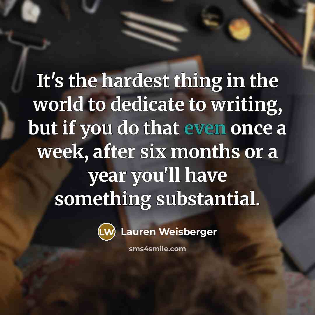 “It's the hardest thing in the world to dedicate to…” quote by Lauren Weisberger